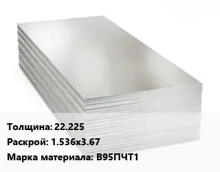 Алюминиевый лист 22.225 1.536х3.67 Марка: В95ПЧТ1